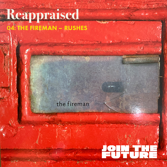 REAPPRAISED: 04 – THE FIREMAN: RUSHES – JOIN THE FUTURE